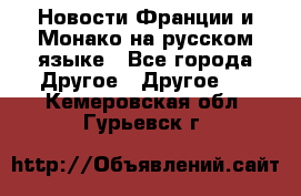 Новости Франции и Монако на русском языке - Все города Другое » Другое   . Кемеровская обл.,Гурьевск г.